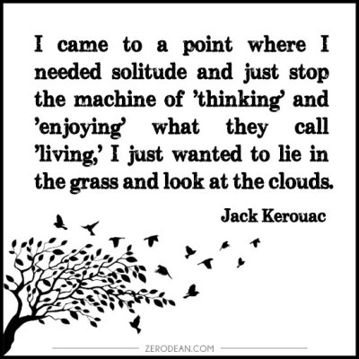 i-came-to-a-point-where-i-needed-solitude-and-just-stop-the-machine-jack-kerouac